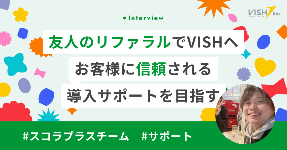 友人のリファラルでVISHへ。未経験からお客様に信頼される導入サポートを目指す